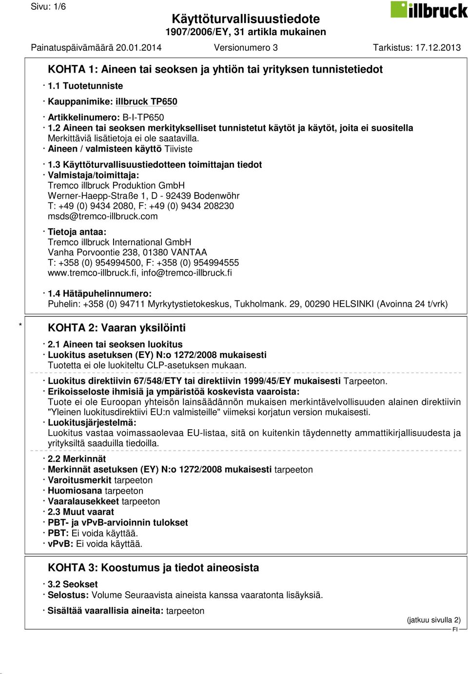 3 Käyttöturvallisuustiedotteen toimittajan tiedot Valmistaja/toimittaja: Tremco illbruck Produktion GmbH Werner-Haepp-Straße 1, D - 92439 Bodenwöhr T: +49 (0) 9434 2080, F: +49 (0) 9434 208230