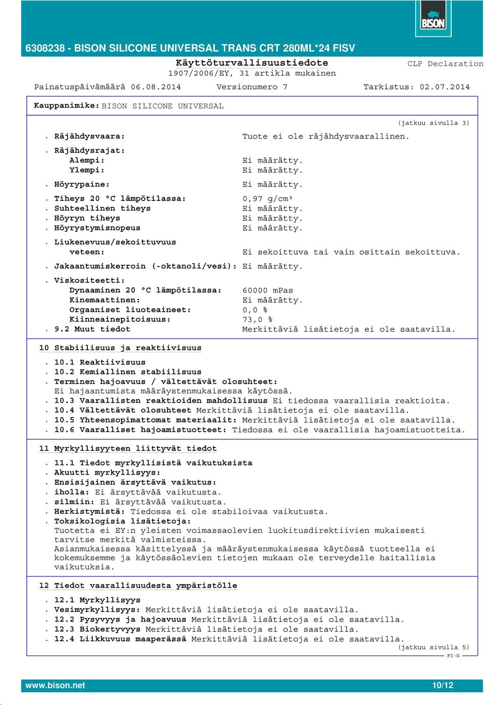 . Viskositeetti: Dynaaminen 20 C lämpötilassa: 60000 mpas Kinemaattinen: Orgaaniset liuoteaineet: 0,0 % Kiinneainepitoisuus: 73,0 %. 9.2 Muut tiedot 10 Stabiilisuus ja reaktiivisuus. 10.1 Reaktiivisuus.