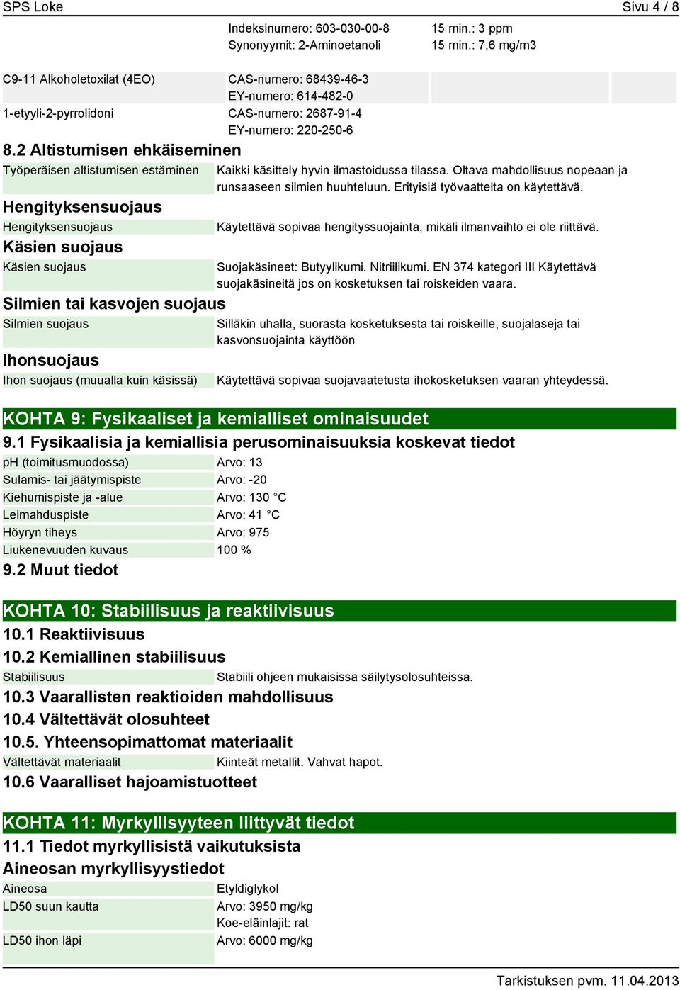 2 Altistumisen ehkäiseminen Työperäisen altistumisen estäminen Hengityksensuojaus Hengityksensuojaus Käsien suojaus Käsien suojaus Silmien tai kasvojen suojaus Silmien suojaus Ihonsuojaus Ihon