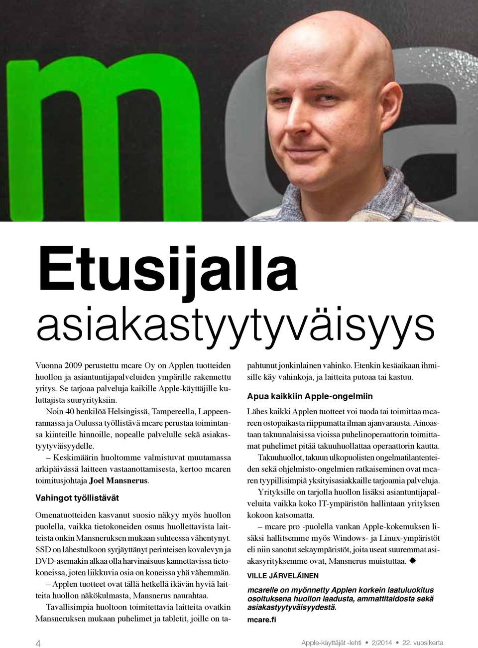 Noin 40 henkilöä Helsingissä, Tampereella, Lappeenrannassa ja Oulussa työllistävä mcare perustaa toimintansa kiinteille hinnoille, nopealle palvelulle sekä asiakastyytyväisyydelle.