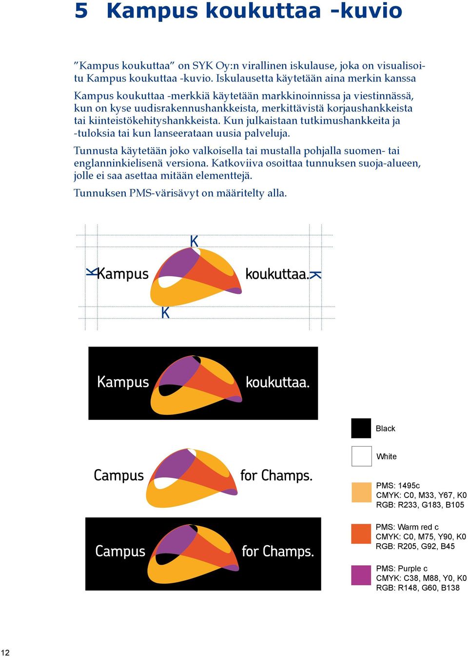 kiinteistökehityshankkeista. Kun julkaistaan tutkimushankkeita ja -tuloksia tai kun lanseerataan uusia palveluja.