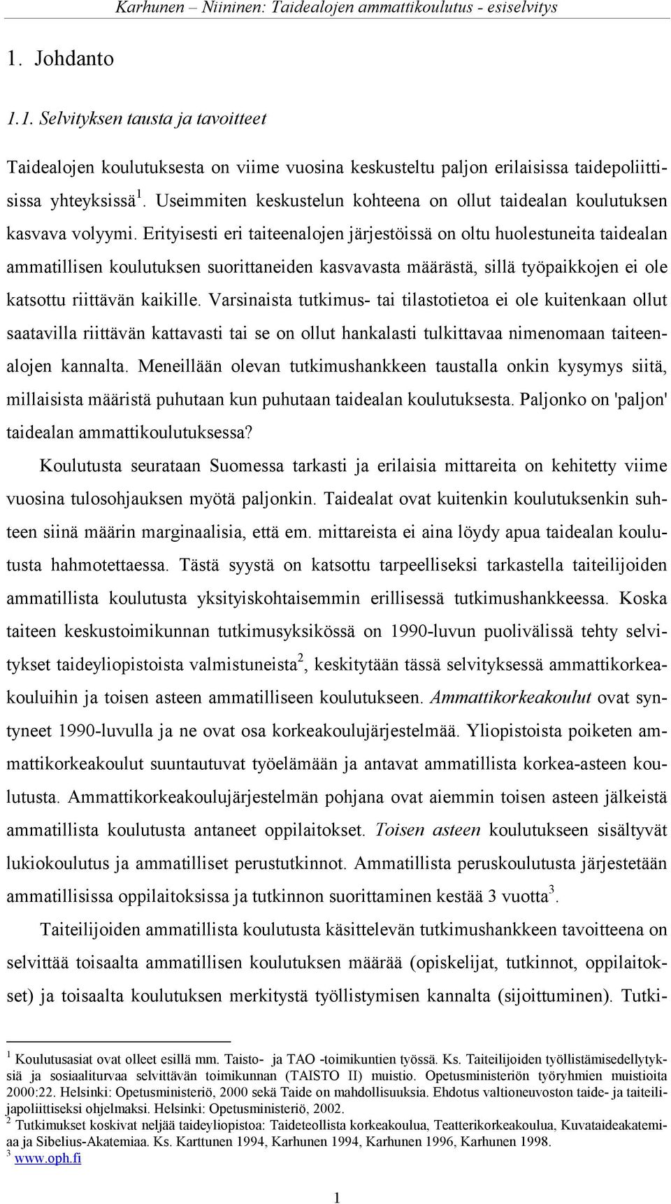 Erityisesti eri taiteenalojen järjestöissä on oltu huolestuneita taidealan ammatillisen koulutuksen suorittaneiden kasvavasta määrästä, sillä työpaikkojen ei ole katsottu riittävän kaikille.