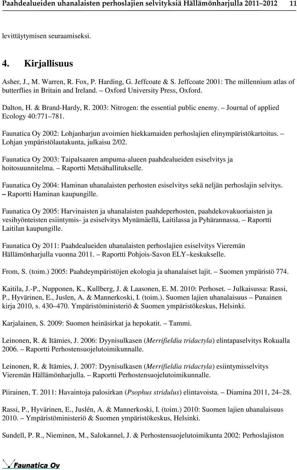 Journal of applied Ecology 40:771 781. Faunatica Oy 2002: Lohjanharjun avoimien hiekkamaiden perhoslajien elinympäristökartoitus. Lohjan ympäristölautakunta, julkaisu 2/02.