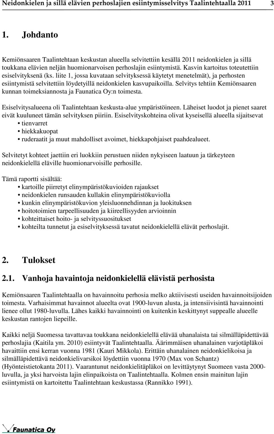 Kasvin kartoitus toteutettiin esiselvityksenä (ks. liite 1, jossa kuvataan selvityksessä käytetyt menetelmät), ja perhosten esiintymistä selvitettiin löydetyillä neidonkielen kasvupaikoilla.