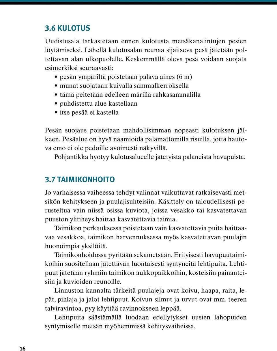 rahkasammalilla puhdistettu alue kastellaan itse pesää ei kastella Pesän suojaus poistetaan mahdollisimman nopeasti kulotuksen jälkeen.