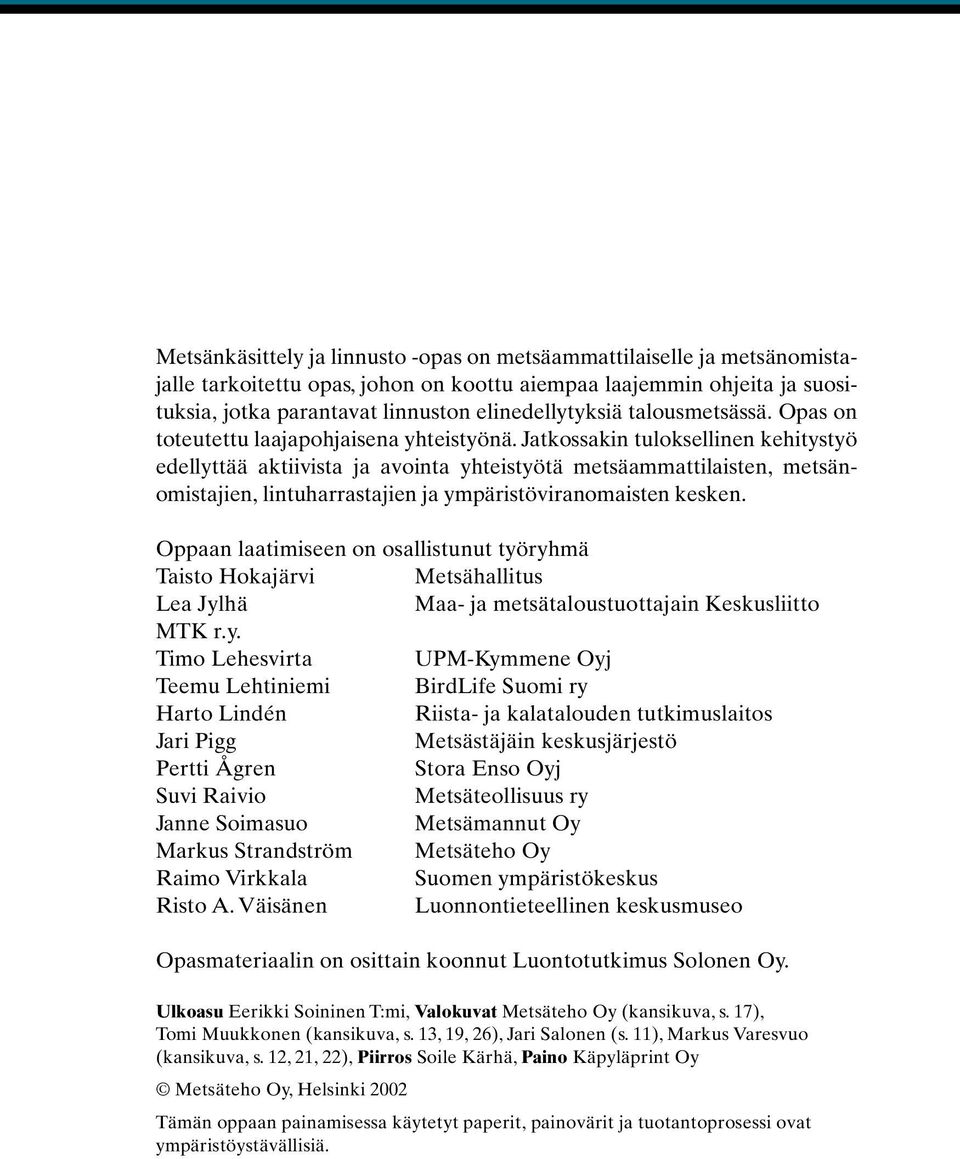 Jatkossakin tuloksellinen kehitystyö edellyttää aktiivista ja avointa yhteistyötä metsäammattilaisten, metsänomistajien, lintuharrastajien ja ympäristöviranomaisten kesken.