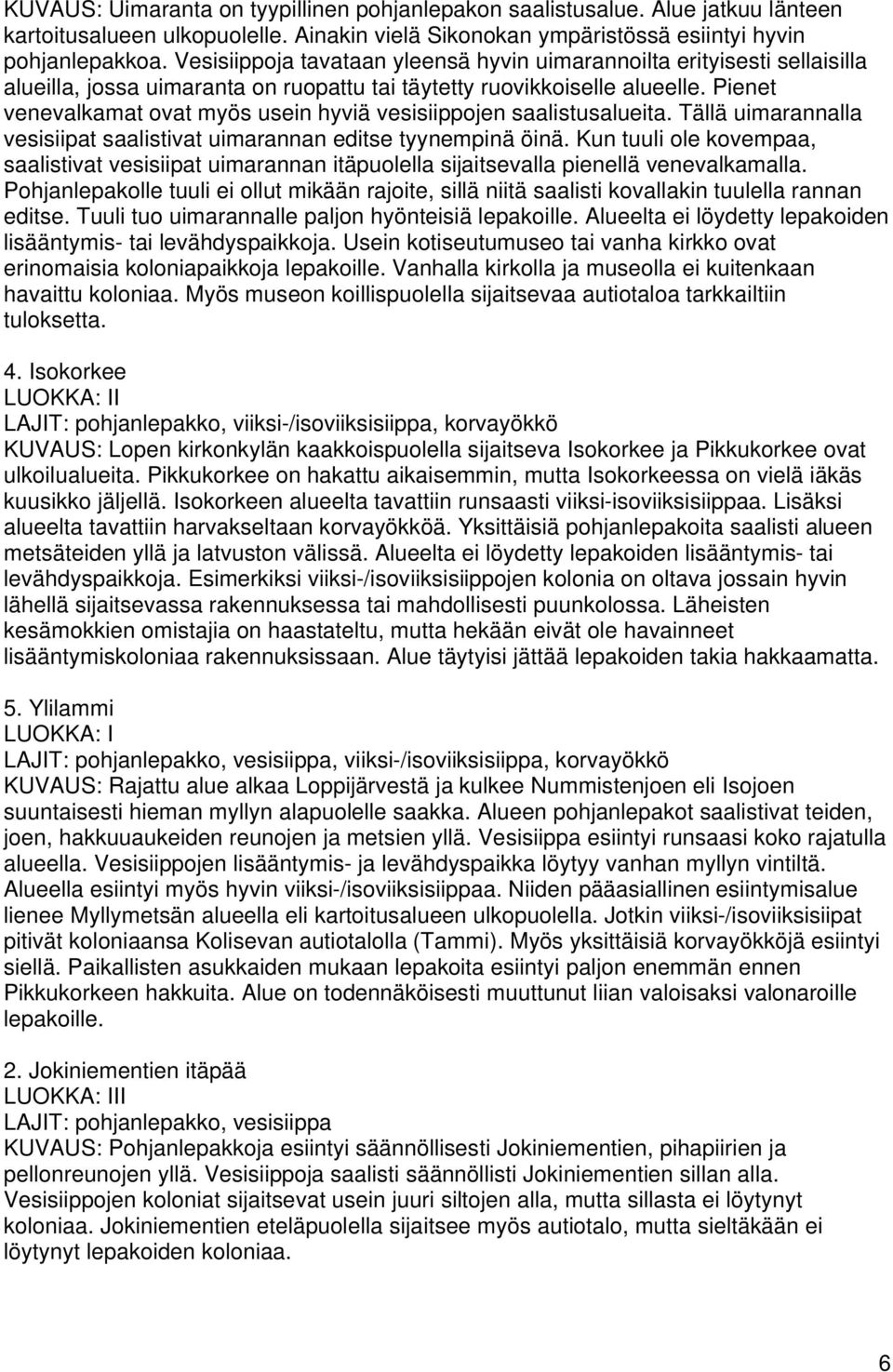 Pienet venevalkamat ovat myös usein hyviä vesisiippojen saalistusalueita. Tällä uimarannalla vesisiipat saalistivat uimarannan editse tyynempinä öinä.