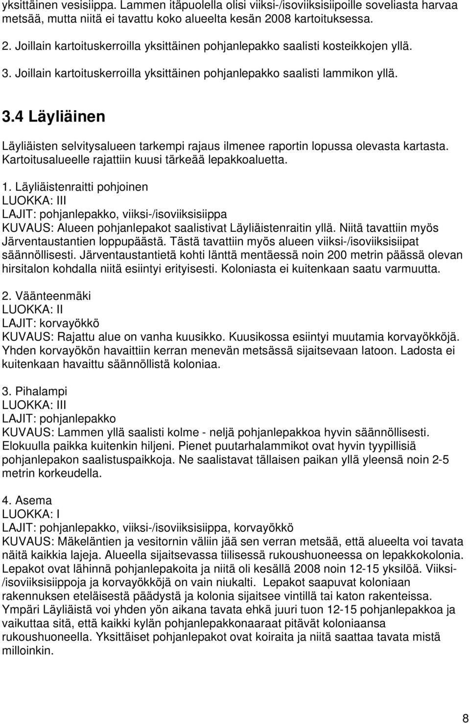 Joillain kartoituskerroilla yksittäinen pohjanlepakko saalisti lammikon yllä. 3.4 Läyliäinen Läyliäisten selvitysalueen tarkempi rajaus ilmenee raportin lopussa olevasta kartasta.