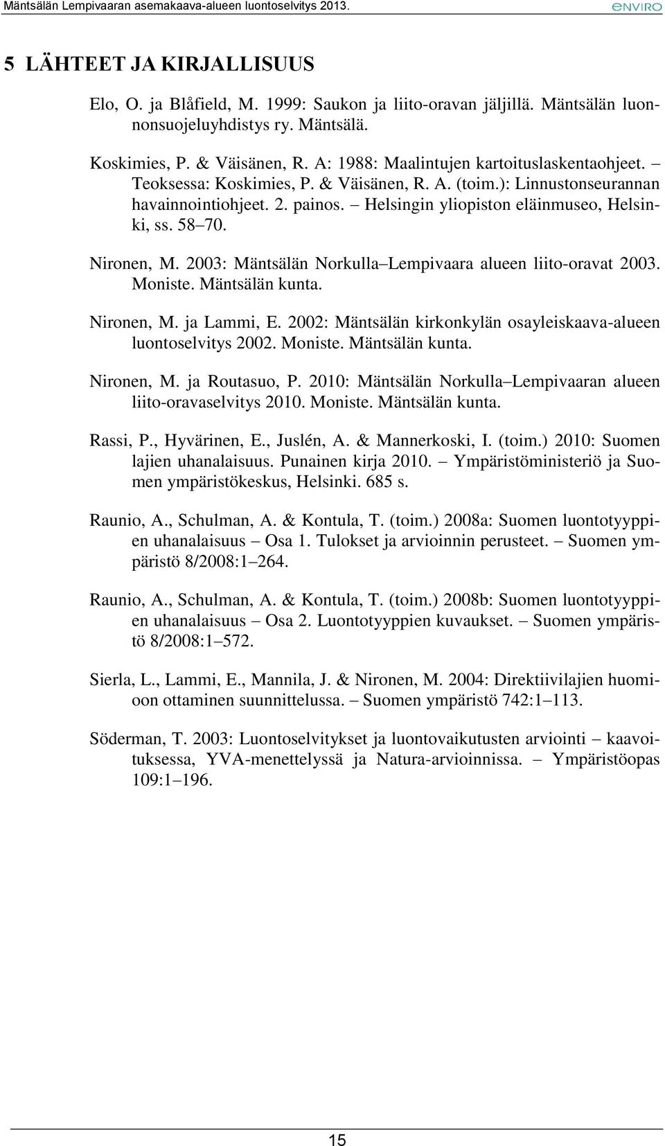 58 70. Nironen, M. 2003: Mäntsälän Norkulla Lempivaara alueen liito-oravat 2003. Moniste. Mäntsälän kunta. Nironen, M. ja Lammi, E.