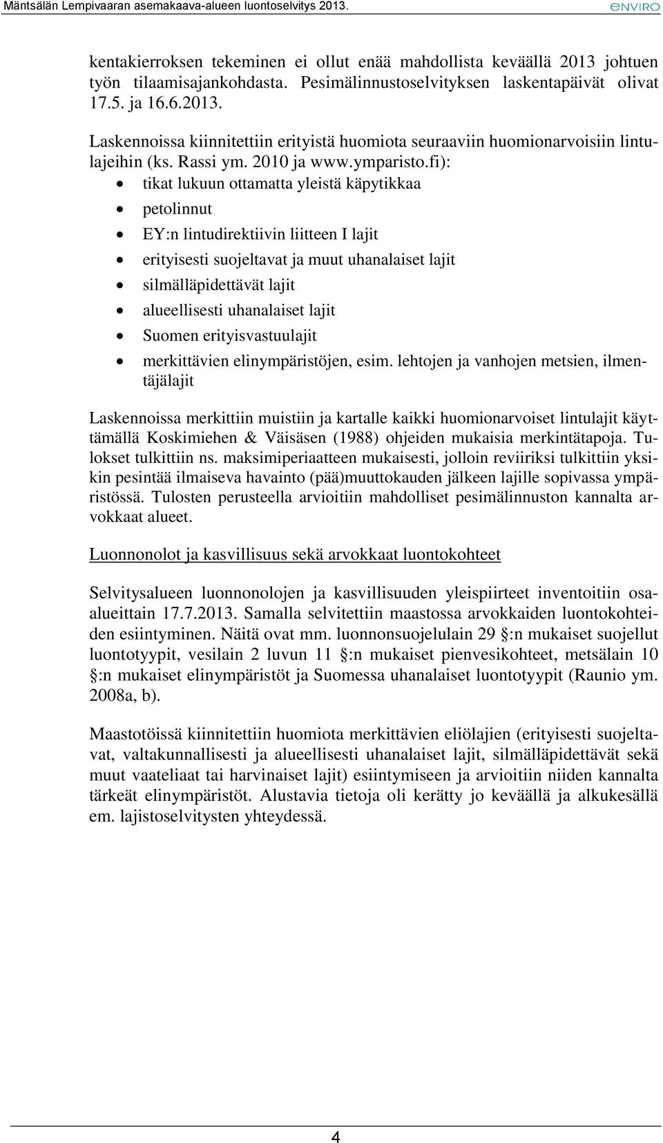 fi): tikat lukuun ottamatta yleistä käpytikkaa petolinnut EY:n lintudirektiivin liitteen I lajit erityisesti suojeltavat ja muut uhanalaiset lajit silmälläpidettävät lajit alueellisesti uhanalaiset