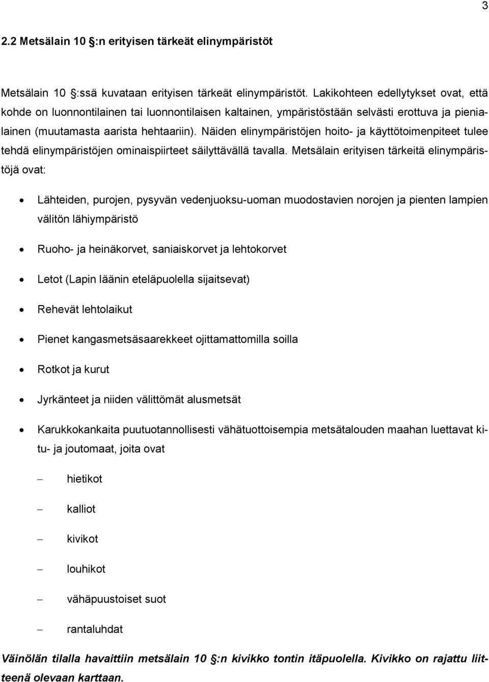 Näiden elinympäristöjen hoito- ja käyttötoimenpiteet tulee tehdä elinympäristöjen ominaispiirteet säilyttävällä tavalla.