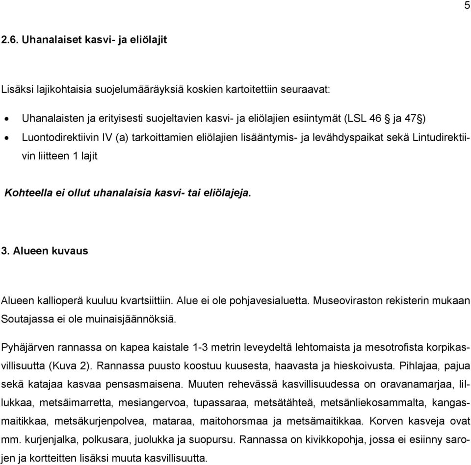 Luontodirektiivin IV (a) tarkoittamien eliölajien lisääntymis- ja levähdyspaikat sekä Lintudirektiivin liitteen 1 lajit Kohteella ei ollut uhanalaisia kasvi- tai eliölajeja. 3.