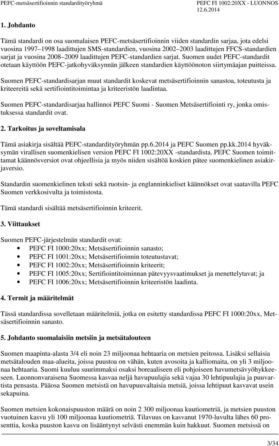 Suomen uudet PEFC-standardit otetaan käyttöön PEFC-jatkohyväksynnän jälkeen standardien käyttöönoton siirtymäajan puitteissa.