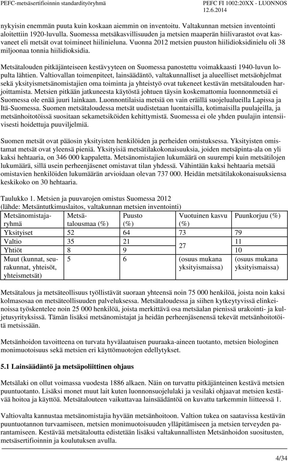 Vuonna 2012 metsien puuston hiilidioksidinielu oli 38 miljoonaa tonnia hiilidioksidia. Metsätalouden pitkäjänteiseen kestävyyteen on Suomessa panostettu voimakkaasti 1940-luvun lopulta lähtien.