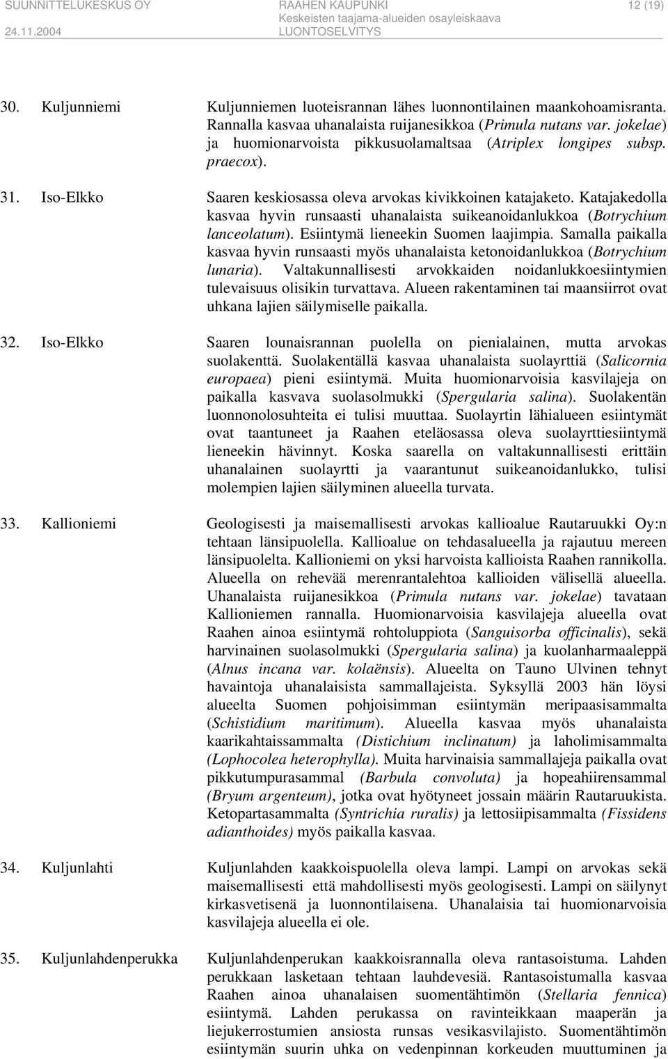 Katajakedolla kasvaa hyvin runsaasti uhanalaista suikeanoidanlukkoa (Botrychium lanceolatum). Esiintymä lieneekin Suomen laajimpia.