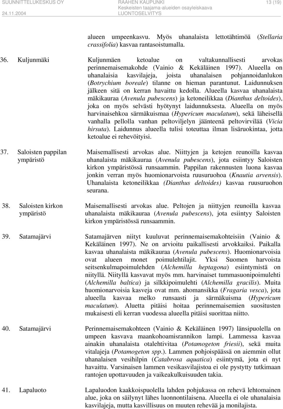 Alueella on uhanalaisia kasvilajeja, joista uhanalaisen pohjannoidanlukon (Botrychium boreale) tilanne on hieman parantunut. Laidunnuksen jälkeen sitä on kerran havaittu kedolla.