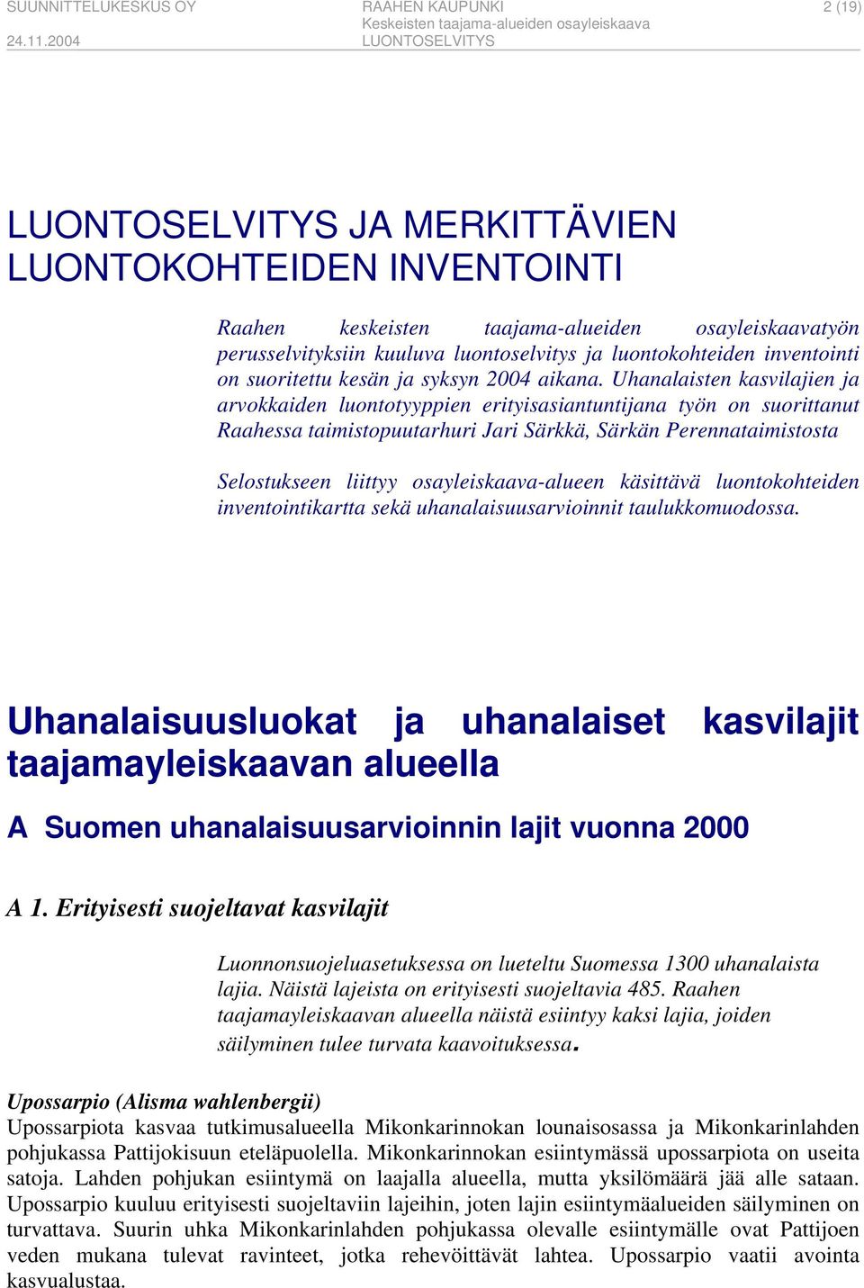 Uhanalaisten kasvilajien ja arvokkaiden luontotyyppien erityisasiantuntijana työn on suorittanut Raahessa taimistopuutarhuri Jari Särkkä, Särkän Perennataimistosta Selostukseen liittyy