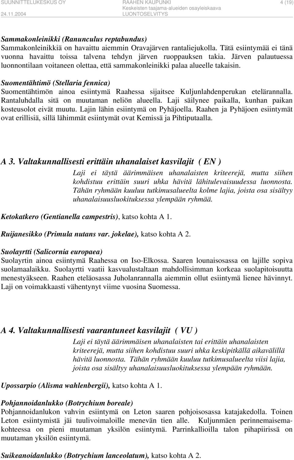 Suomentähtimö (Stellaria fennica) Suomentähtimön ainoa esiintymä Raahessa sijaitsee Kuljunlahdenperukan etelärannalla. Rantaluhdalla sitä on muutaman neliön alueella.