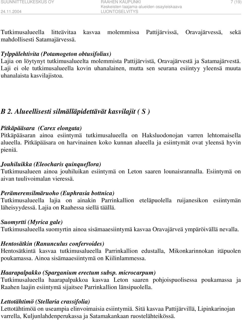 Laji ei ole tutkimusalueella kovin uhanalainen, mutta sen seurana esiintyy yleensä muuta uhanalaista kasvilajistoa. B 2.