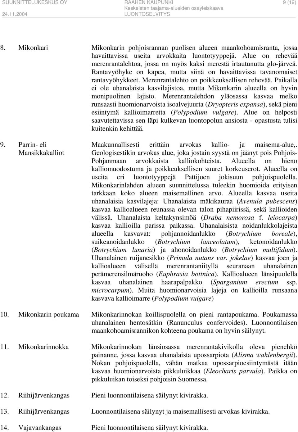 Merenrantalehto on poikkeuksellisen rehevää. Paikalla ei ole uhanalaista kasvilajistoa, mutta Mikonkarin alueella on hyvin monipuolinen lajisto.