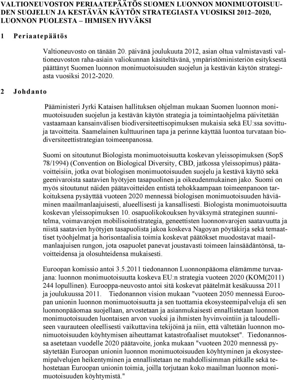 päivänä joulukuuta 2012, asian oltua valmistavasti valtioneuvoston raha-asiain valiokunnan käsiteltävänä, ympäristöministeriön esityksestä päättänyt Suomen luonnon monimuotoisuuden suojelun ja