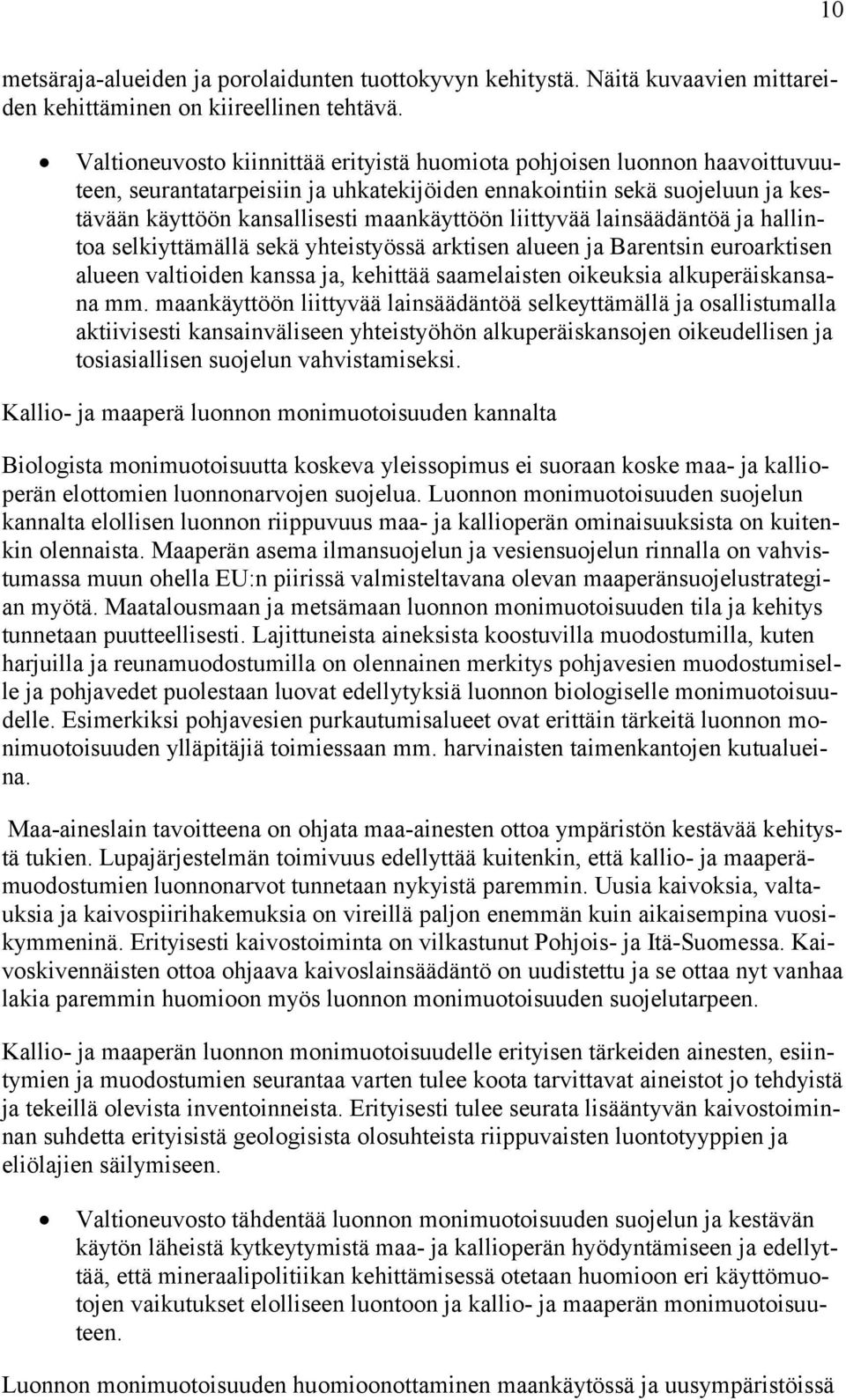 liittyvää lainsäädäntöä ja hallintoa selkiyttämällä sekä yhteistyössä arktisen alueen ja Barentsin euroarktisen alueen valtioiden kanssa ja, kehittää saamelaisten oikeuksia alkuperäiskansana mm.