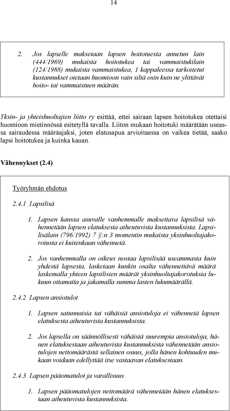 Yksin- ja yhteishuoltajien liitto ry esittää, ettei sairaan lapsen hoitotukea otettaisi huomioon mietinnössä esitetyllä tavalla.