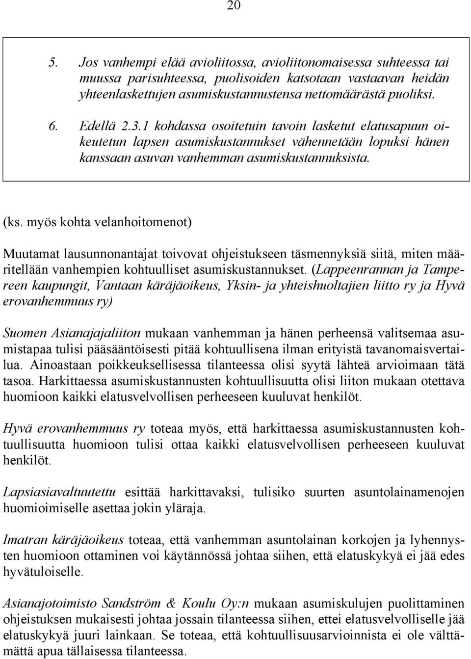 myös kohta velanhoitomenot) Muutamat lausunnonantajat toivovat ohjeistukseen täsmennyksiä siitä, miten määritellään vanhempien kohtuulliset asumiskustannukset.