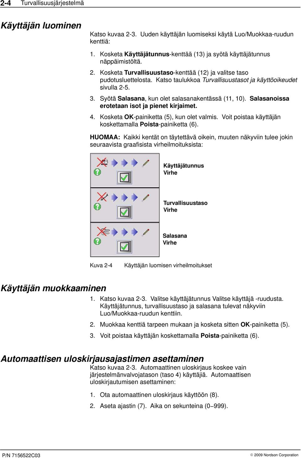 Katso taulukkoa Turvallisuustasot ja käyttöoikeudet sivulla 2-5. 3. Syötä Salasana, kun olet salasanakentässä (11, 10). Salasanoissa erotetaan isot ja pienet kirjaimet. 4.