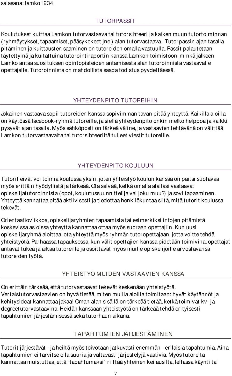 passitpalautetaan täytettyinäjakuitattuinatutorointiraportinkanssalamkontoimistoon,minkäjälkeen Lamkoantaasuosituksenopintopisteidenantamisestaalantutoroinnistavastaavalle opettajalle.