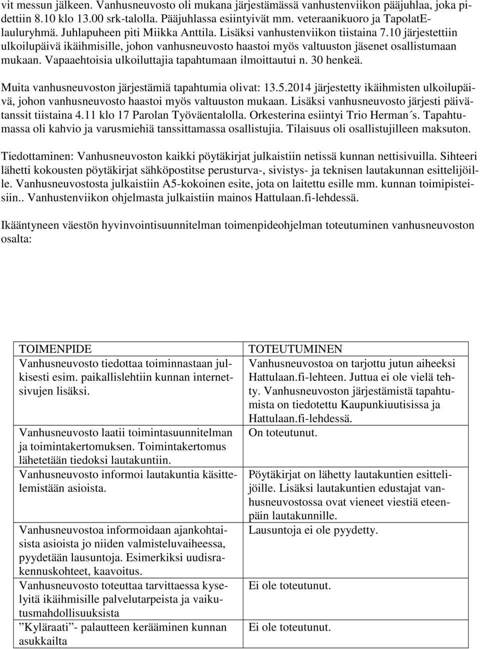 Vapaaehtoisia ulkoiluttajia tapahtumaan ilmoittautui n. 30 henkeä. Muita vanhusneuvoston järjestämiä tapahtumia olivat: 13.5.