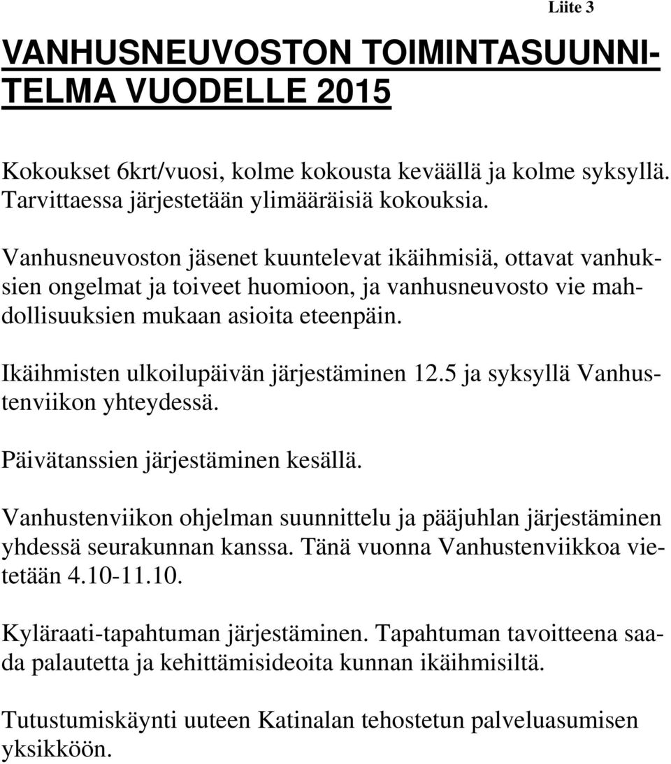 Ikäihmisten ulkoilupäivän järjestäminen 12.5 ja syksyllä Vanhustenviikon yhteydessä. Päivätanssien järjestäminen kesällä.