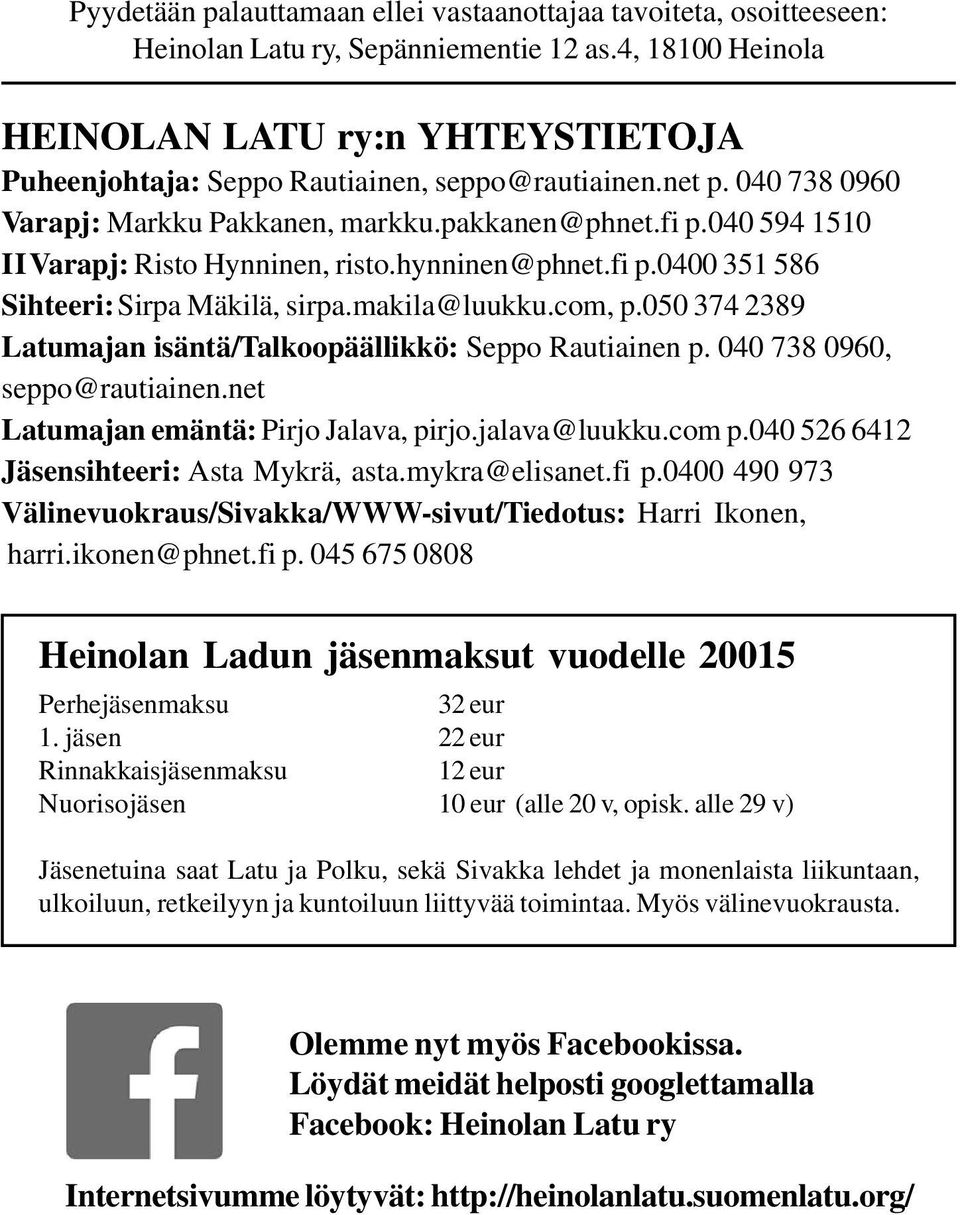 040 594 1510 II Varapj: Risto Hynninen, risto.hynninen@phnet.fi p.0400 351 586 Sihteeri: Sirpa Mäkilä, sirpa.makila@luukku.com, p.050 374 2389 Latumajan isäntä/talkoopäällikkö: Seppo Rautiainen p.