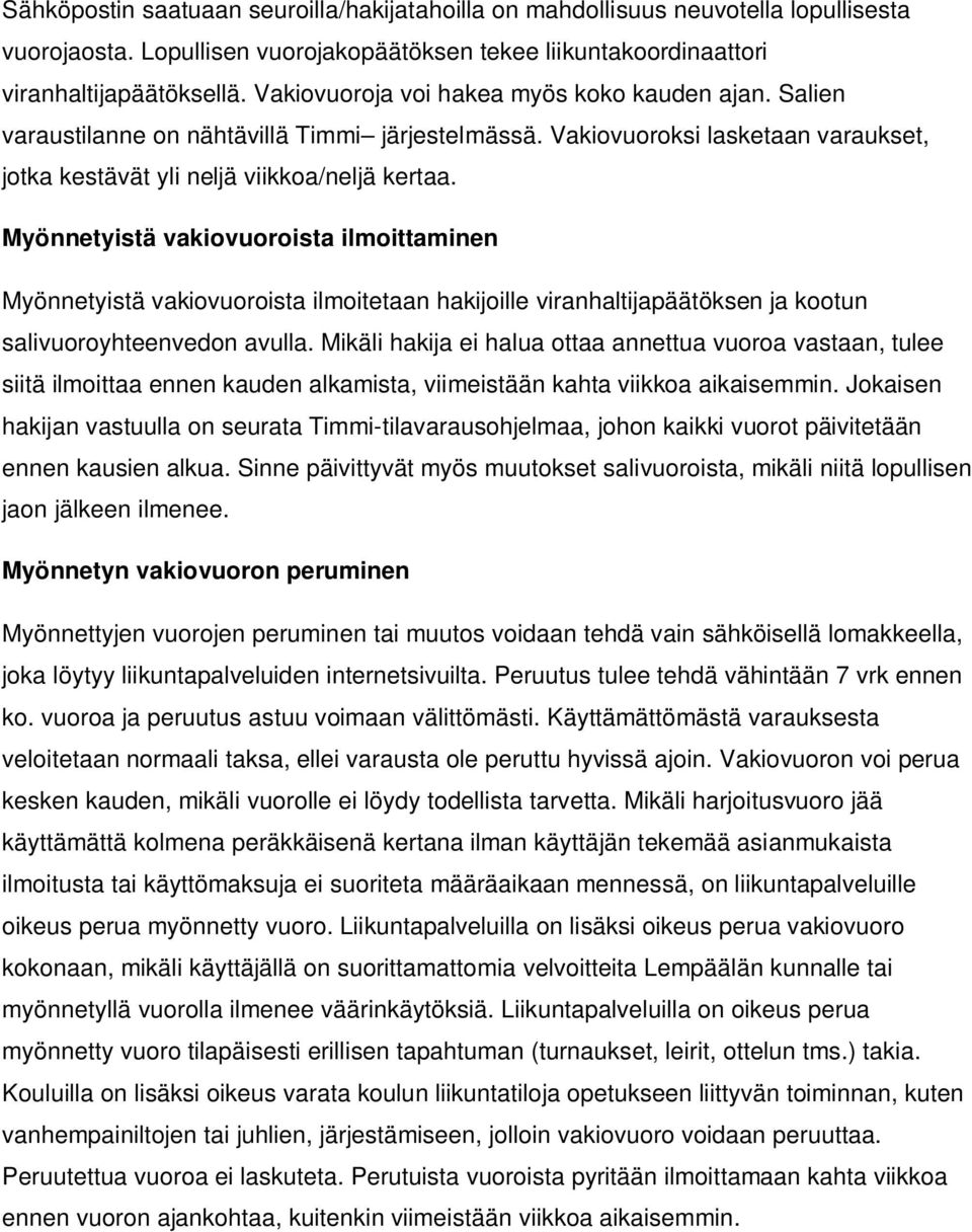 Myönnetyistä vakiovuoroista ilmoittaminen Myönnetyistä vakiovuoroista ilmoitetaan hakijoille viranhaltijapäätöksen ja kootun salivuoroyhteenvedon avulla.