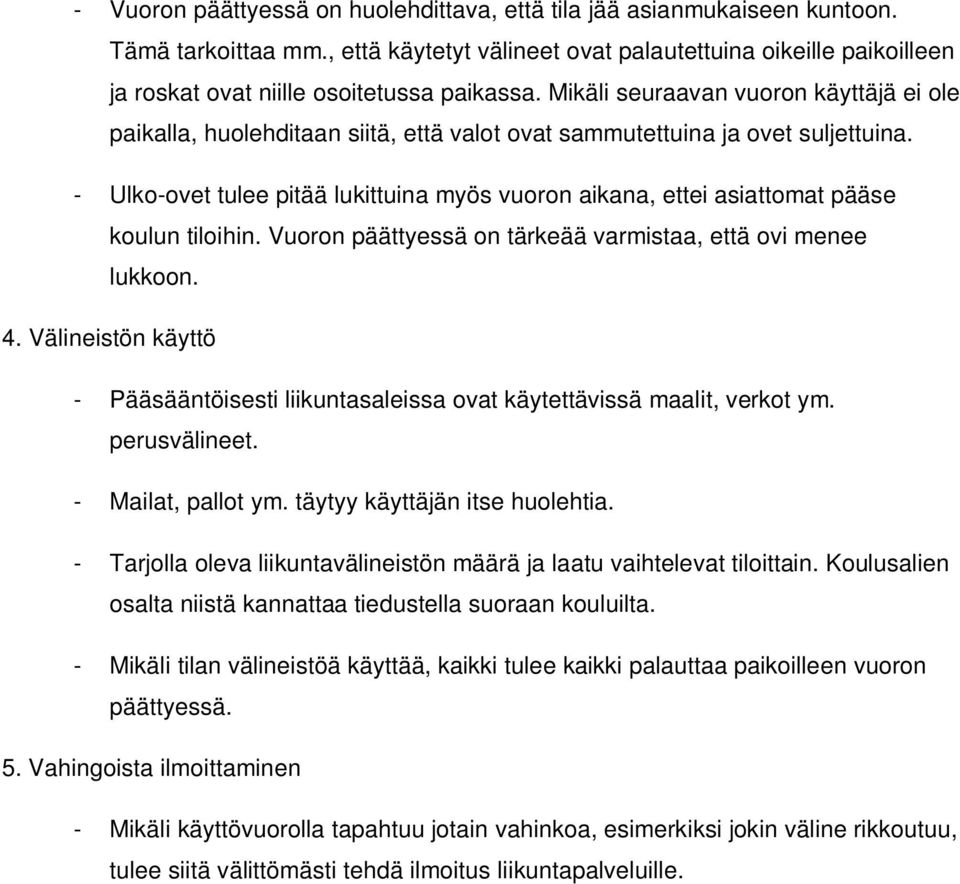 Mikäli seuraavan vuoron käyttäjä ei ole paikalla, huolehditaan siitä, että valot ovat sammutettuina ja ovet suljettuina.