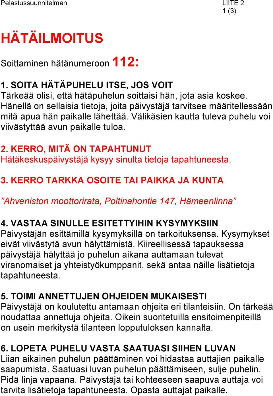 KERRO, MITÄ ON TAPAHTUNUT Hätäkeskuspäivystäjä kysyy sinulta tietoja tapahtuneesta. 3. KERRO TARKKA OSOITE TAI PAIKKA JA KUNTA Ahveniston moottorirata, Poltinahontie 147, Hämeenlinna 4.