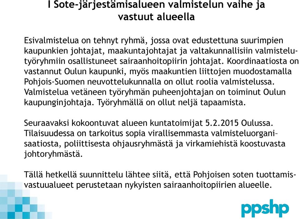 Koordinaatiosta on vastannut Oulun kaupunki, myös maakuntien liittojen muodostamalla Pohjois-Suomen neuvottelukunnalla on ollut roolia valmistelussa.