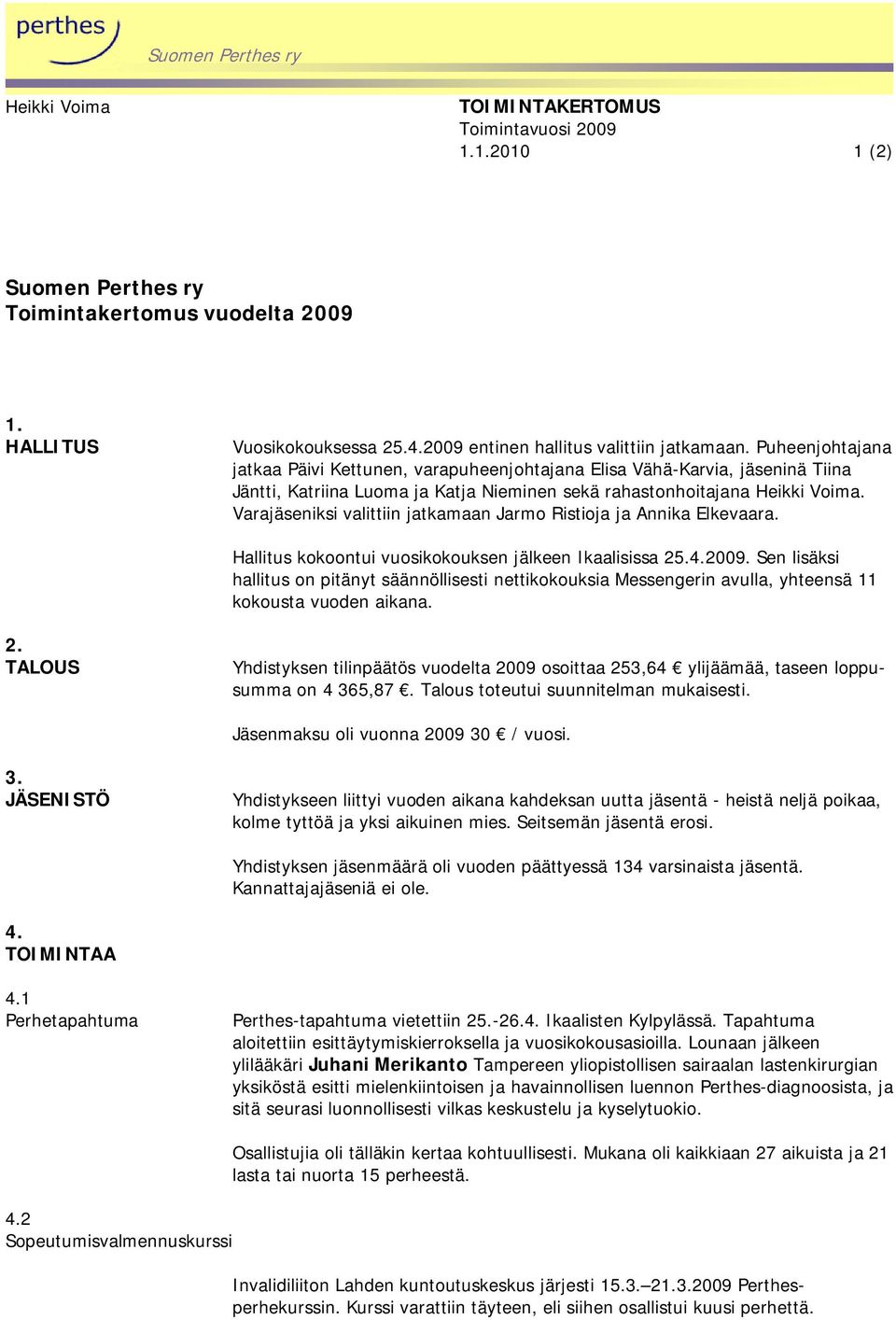 Varajäseniksi valittiin jatkamaan Jarmo Ristioja ja Annika Elkevaara. Hallitus kokoontui vuosikokouksen jälkeen Ikaalisissa 25.4.2009.