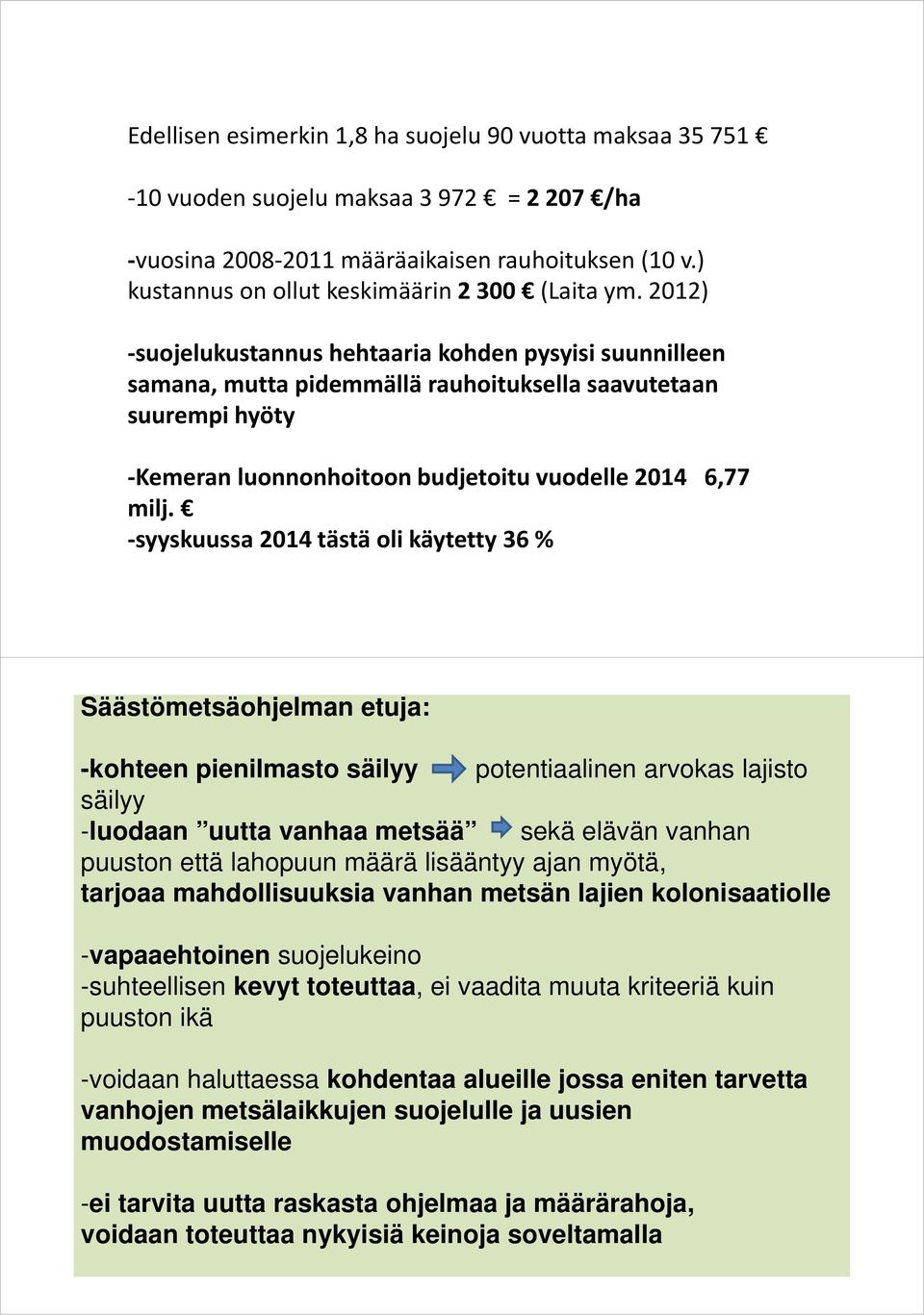 2012) suojelukustannus hehtaaria kohden pysyisi suunnilleen samana, mutta pidemmällä rauhoituksella saavutetaan suurempi hyöty Kemeran luonnonhoitoon budjetoitu vuodelle 2014 6,77 milj.