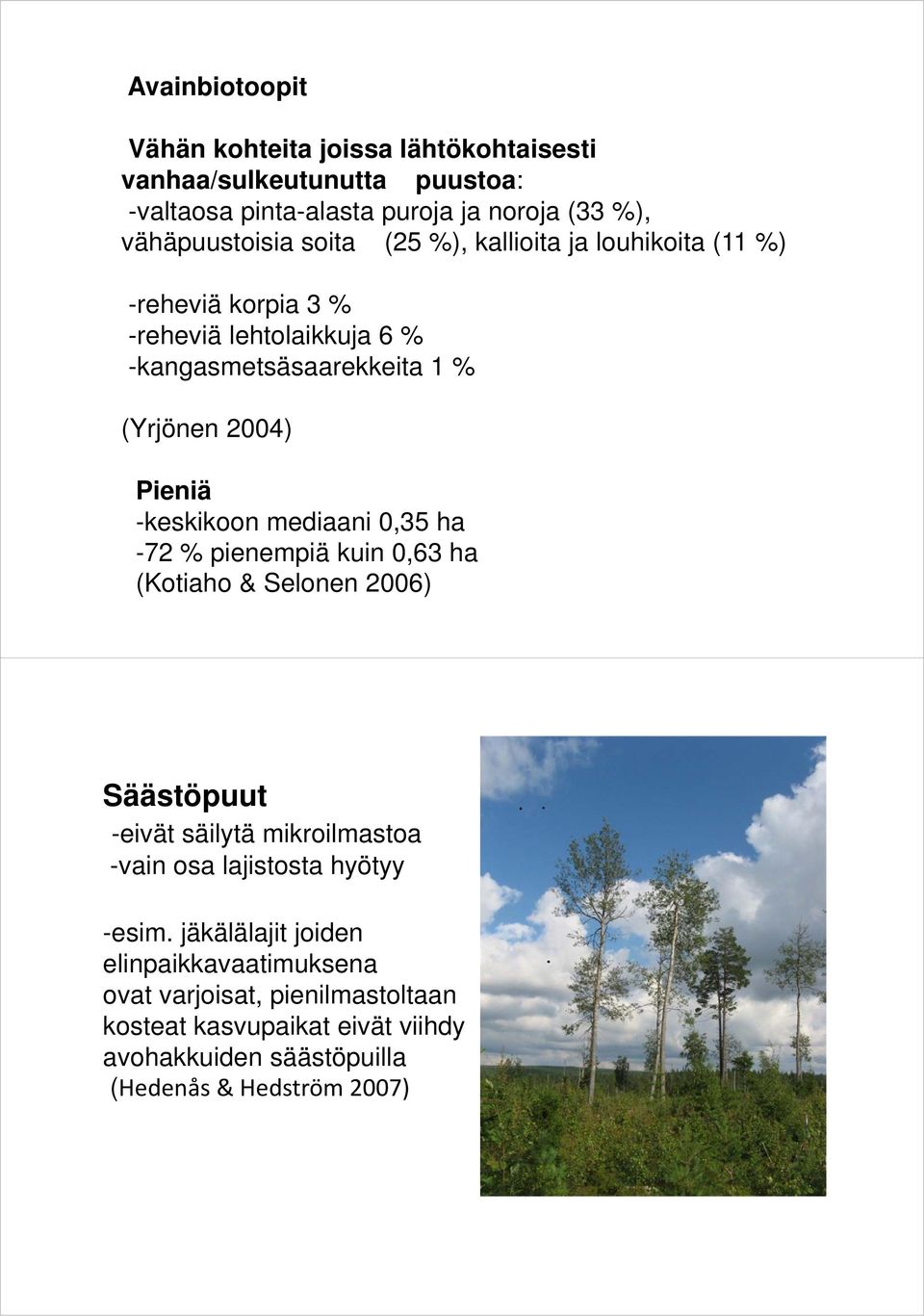 -keskikoon mediaani 0,35 ha -72 % pienempiä kuin 0,63 ha (Kotiaho & Selonen 2006) Säästöpuut -eivät säilytä mikroilmastoa -vain osa lajistosta hyötyy