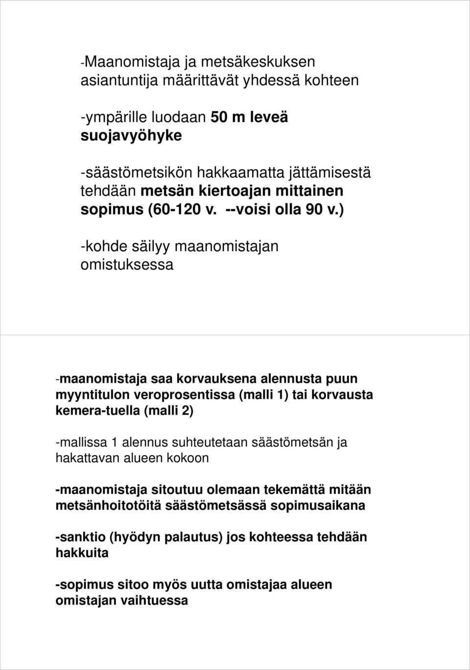 ) -kohde säilyy maanomistajan omistuksessa maanomistaja saa korvauksena alennusta puun myyntitulon veroprosentissa (malli 1) tai korvausta kemera-tuella (malli 2)