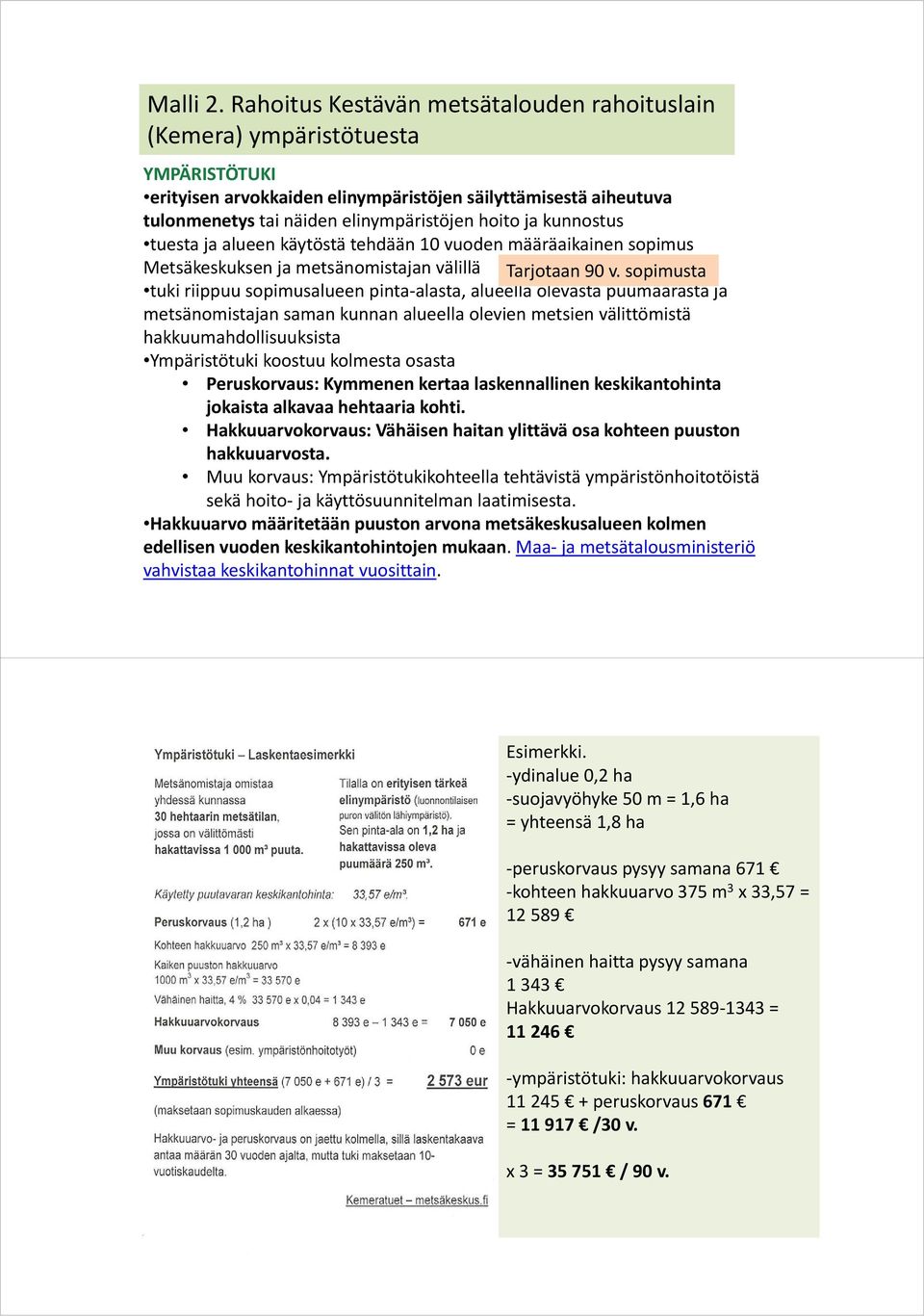 kunnostus tuesta ja alueen käytöstä tehdään 10 vuoden määräaikainen sopimus Metsäkeskuksen ja metsänomistajan välillä Tarjotaan 90 v.