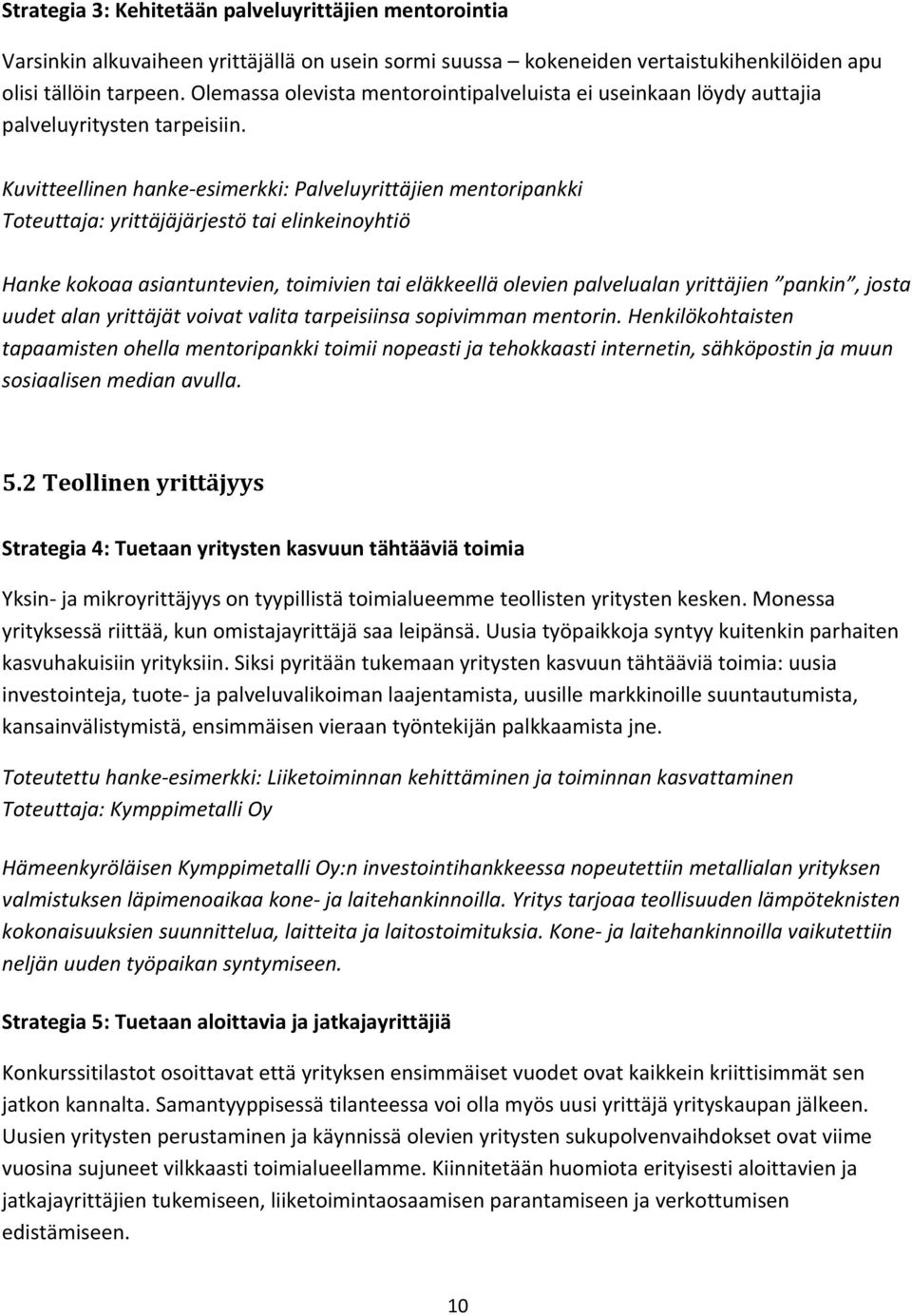 Kuvitteellinen hanke esimerkki: Palveluyrittäjien mentoripankki Toteuttaja: yrittäjäjärjestö tai elinkeinoyhtiö Hanke kokoaa asiantuntevien, toimivien tai eläkkeellä olevien palvelualan yrittäjien