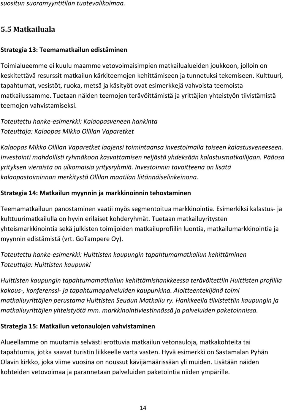 kehittämiseen ja tunnetuksi tekemiseen. Kulttuuri, tapahtumat, vesistöt, ruoka, metsä ja käsityöt ovat esimerkkejä vahvoista teemoista matkailussamme.