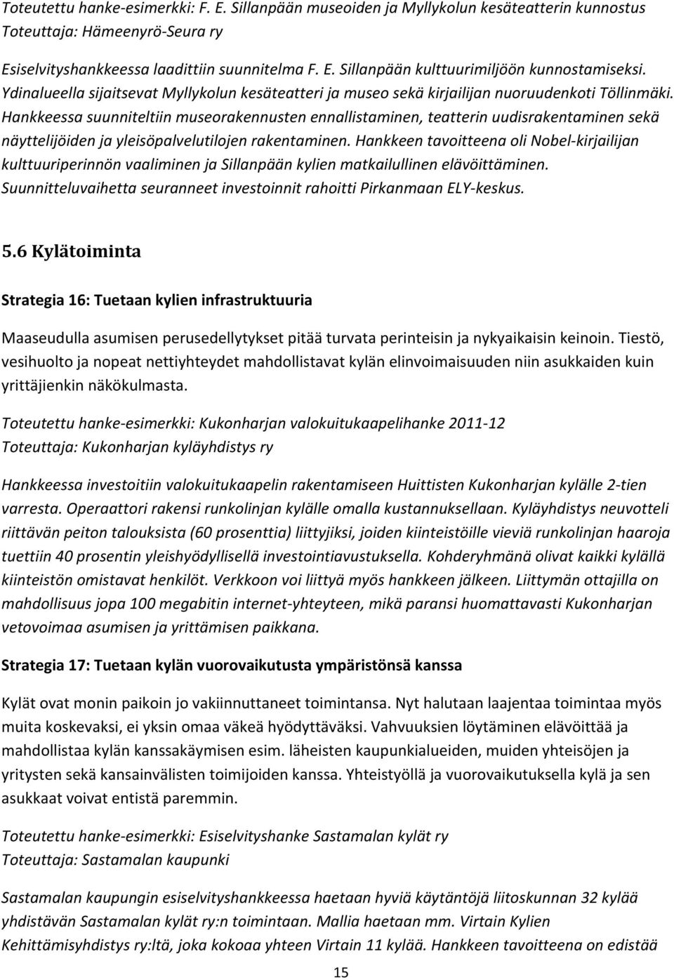 Hankkeessa suunniteltiin museorakennusten ennallistaminen, teatterin uudisrakentaminen sekä näyttelijöiden ja yleisöpalvelutilojen rakentaminen.