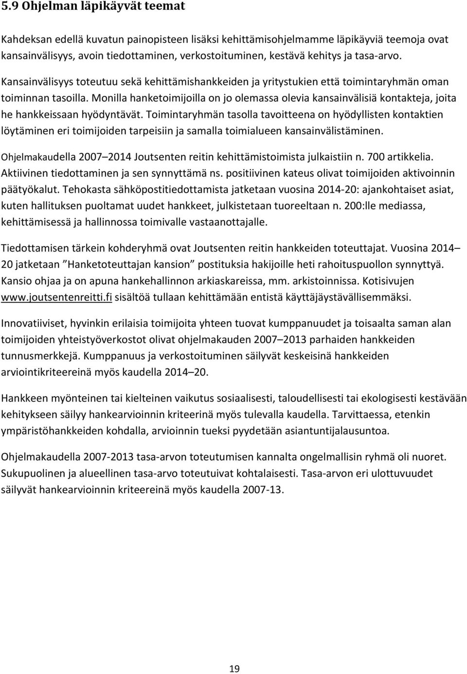 Monilla hanketoimijoilla on jo olemassa olevia kansainvälisiä kontakteja, joita he hankkeissaan hyödyntävät.