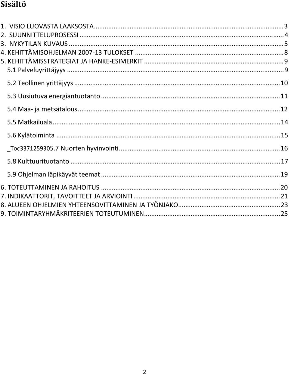 4 Maa ja metsätalous...12 5.5 Matkailuala...14 5.6 Kylätoiminta...15 _Toc3371259305.7 Nuorten hyvinvointi...16 5.8 Kulttuurituotanto...17 5.