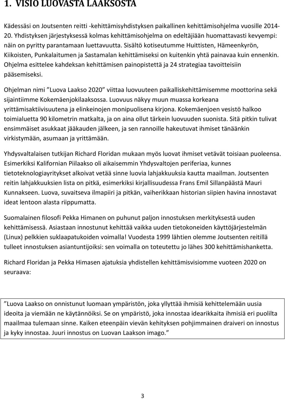 Sisältö kotiseutumme Huittisten, Hämeenkyrön, Kiikoisten, Punkalaitumen ja Sastamalan kehittämiseksi on kuitenkin yhtä painavaa kuin ennenkin.
