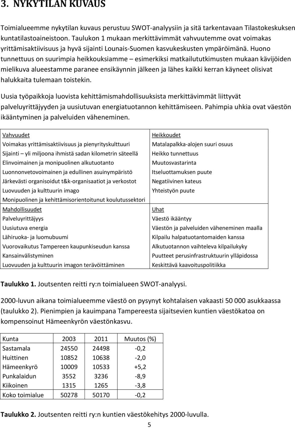 Huono tunnettuus on suurimpia heikkouksiamme esimerkiksi matkailututkimusten mukaan kävijöiden mielikuva alueestamme paranee ensikäynnin jälkeen ja lähes kaikki kerran käyneet olisivat halukkaita