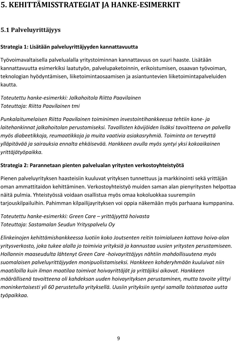Lisätään kannattavuutta esimerkiksi laatutyön, palvelupaketoinnin, erikoistumisen, osaavan työvoiman, teknologian hyödyntämisen, liiketoimintaosaamisen ja asiantuntevien liiketoimintapalveluiden